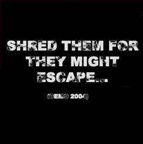 Shred them for They Might Escape...